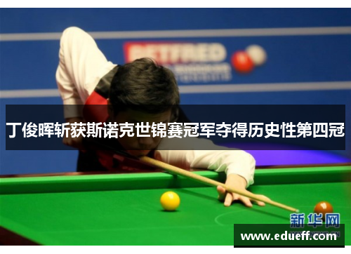 丁俊晖斩获斯诺克世锦赛冠军夺得历史性第四冠