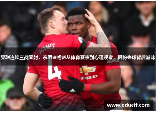 曼联连续三战零封，亲历者畅谈从体育赛事到心理观察，揭秘失球背后滋味
